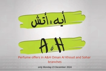 Perfume offers in A&H Al Khoud and Sohar only Monday 23 December
