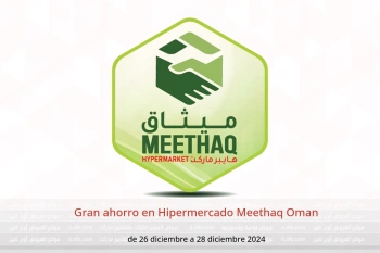 Gran ahorro en Hipermercado Meethaq Oman de 26 a 28 diciembre