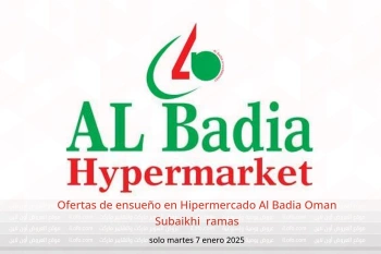 Ofertas de ensueño en Hipermercado Al Badia  Subaikhi  solo martes 7 enero