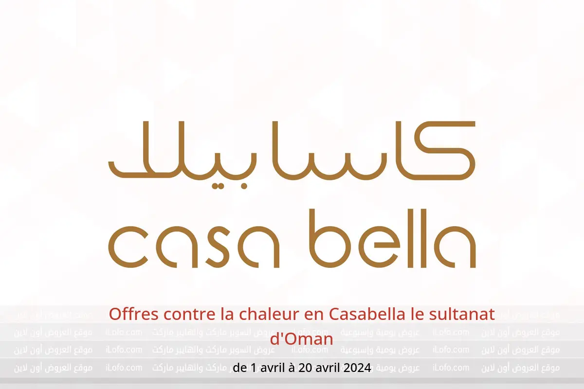 Offres contre la chaleur en Casabella le sultanat d'Oman de 1 à 20 avril 2024