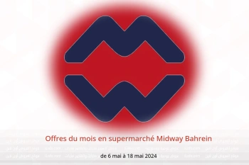 Offres du mois en supermarché Midway Bahrein de 6 à 18 mai