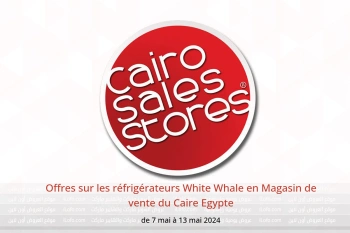 Offres sur les réfrigérateurs White Whale en Magasin de vente du Caire Egypte de 7 à 13 mai