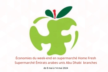 Économies du week-end en supermarché Home Fresh Supermarché Abu Dhabi  de 8 à 14 mai