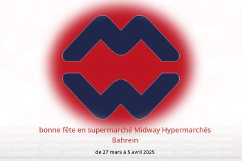 bonne fête en supermarché Midway Bahrein de 27 mars à 5 avril
