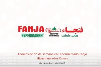 Ahorros de fin de semana en Hipermercado Fanja Oman de 10 a 12 abril