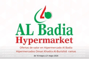 Ofertas de valor en Hipermercado Al Badia Hipermercados Khadra Al-Burishid  de 16 a 21 mayo