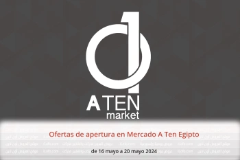 Ofertas de apertura en Mercado A Ten Egipto de 16 a 20 mayo