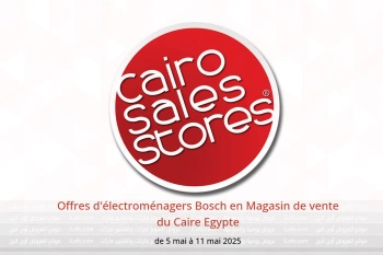 Offres d'électroménagers Bosch en Magasin de vente du Caire Egypte de 5 à 11 mai