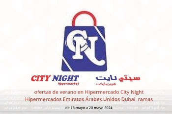 ofertas de verano en Hipermercado City Night Hipermercados Dubai  de 16 a 20 mayo