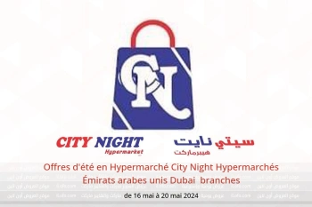 Offres d'été en Hypermarché City Night Hypermarchés Dubai  de 16 à 20 mai