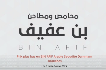 Prix plus bas en BIN AFIF Dammam de 8 à 14 mai