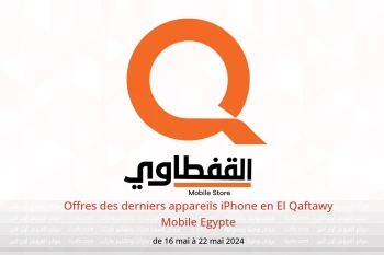 Offres des derniers appareils iPhone en El Qaftawy Mobile Egypte de 16 à 22 mai