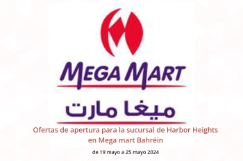 Ofertas de apertura para la sucursal de Harbor Heights en Mega mart Bahréin de 19 a 25 mayo