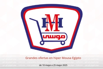 Grandes ofertas en hiper Mousa Egipto de 10 a 25 mayo