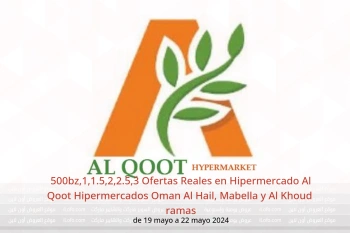 500bz,1,1.5,2,2.5,3 Ofertas Reales en Hipermercado Al Qoot Hipermercados Al Hail, Mabella y Al Khoud  de 19 a 22 mayo