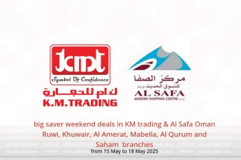 big saver weekend deals in KM trading & Al Safa Ruwi, Khuwair, Al Amerat, Mabella, Al Qurum and Saham from 15 to 18 May