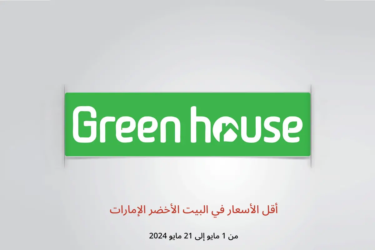 أقل الأسعار في البيت الأخضر الإمارات من 1 حتى 21 مايو 2024