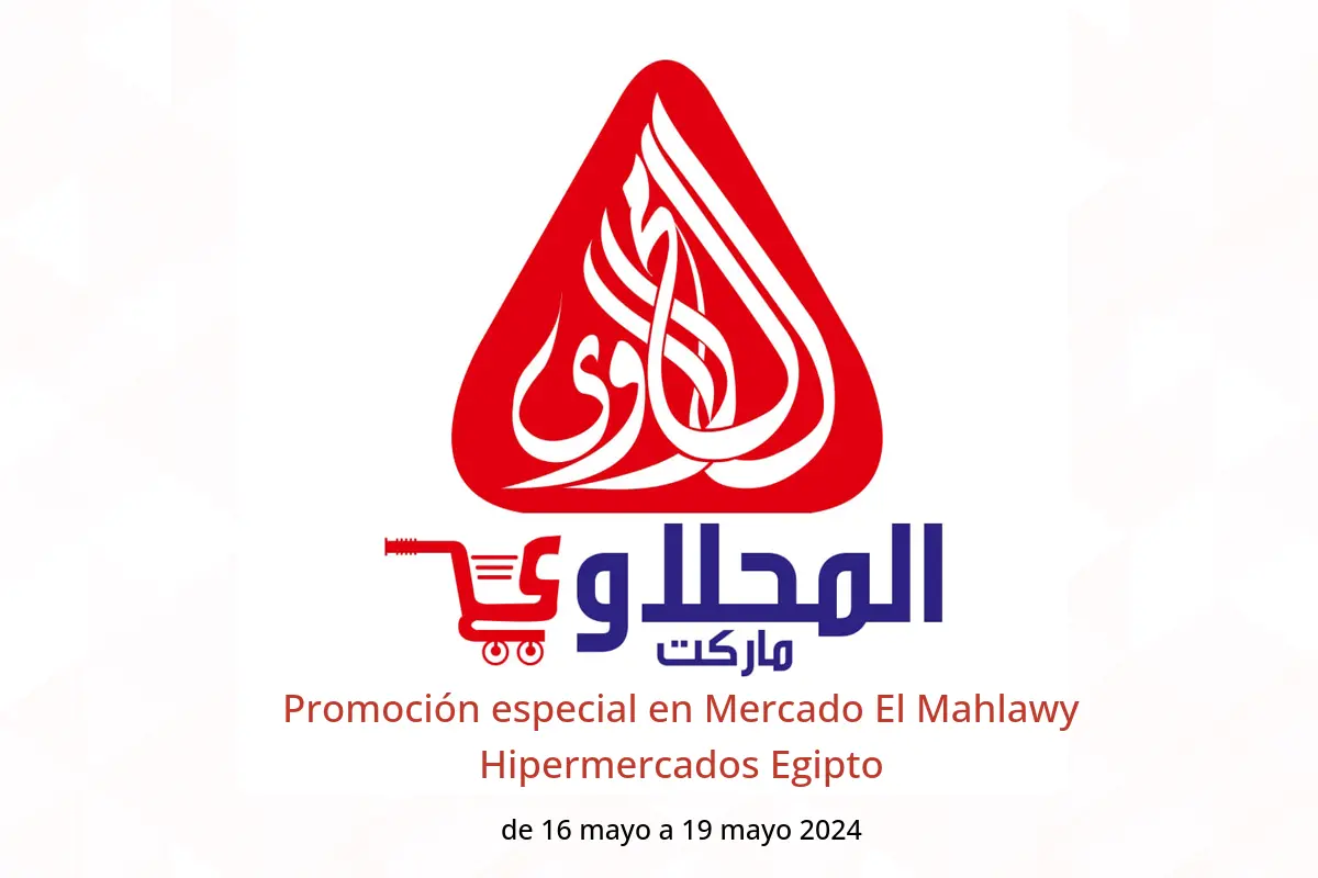 Promoción especial en Mercado El Mahlawy Hipermercados Egipto de 16 a 19 mayo 2024