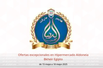Ofertas excepcionales en Hipermercado Aldoneia Bkheir Egipto de 15 a 18 mayo