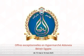 Offres exceptionnelles en Hypermarché Aldoneia Bkheir Egypte de 15 à 18 mai