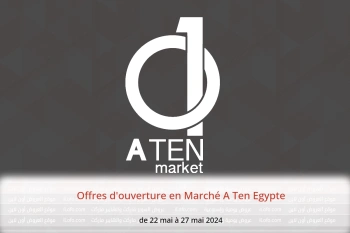 Offres d'ouverture en Marché A Ten Egypte de 22 à 27 mai