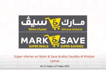 Súper ofertas en Mark & Save Al Khobar de 21 a 27 mayo