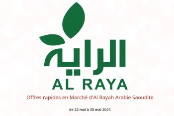 Offres rapides en Marché d'Al Rayah Arabie Saoudite de 22 à 30 mai