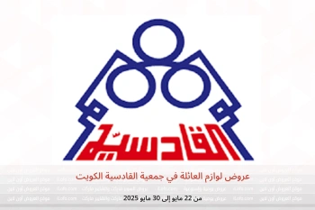 عروض لوازم العائلة في جمعية القادسية الكويت من 22 حتى 30 مايو