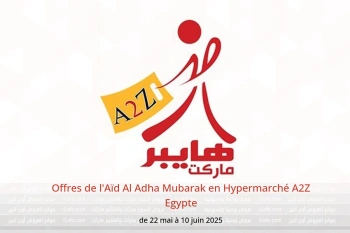 Offres de l'Aïd Al Adha Mubarak en Hypermarché A2Z Egypte de 22 mai à 10 juin