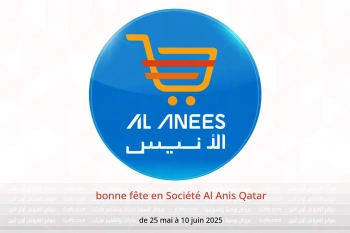 bonne fête en Société Al Anis Qatar de 25 mai à 10 juin