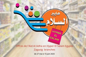 Offres de l'Aïd Al Adha en Hyper El Salam  Zagazig  de 27 mai à 15 juin