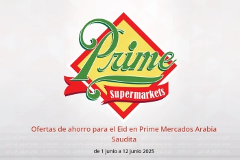 Ofertas de ahorro para el Eid en Prime Mercados Arabia Saudita de 1 a 12 junio