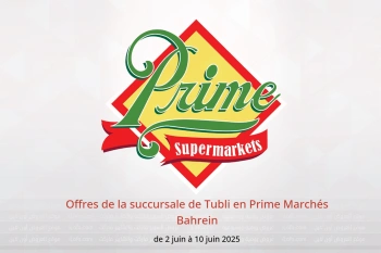 Offres de la succursale de Tubli en Prime Marchés Bahrein de 2 à 10 juin