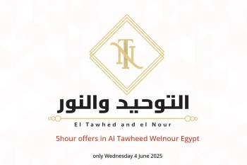 5hour offers in Al Tawheed Welnour Egypt only Wednesday 4 June