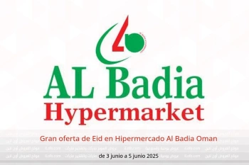 Gran oferta de Eid en Hipermercado Al Badia Oman de 3 a 5 junio