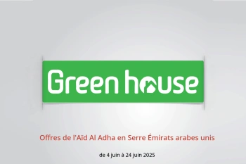 Offres de l'Aïd Al Adha en Serre Émirats arabes unis de 4 à 24 juin