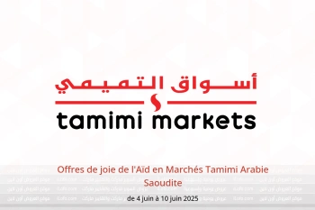 Offres de joie de l'Aïd en Marchés Tamimi Arabie Saoudite de 4 à 10 juin