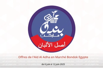 Offres de l'Aïd Al Adha en Marché Bondok Egypte de 6 à 12 juin