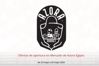 Ofertas de apertura en Mercado de Azora Egipto de 23 a 30 mayo