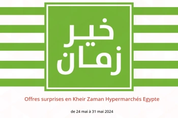 Offres surprises en Kheir Zaman Hypermarchés Egypte de 24 à 31 mai