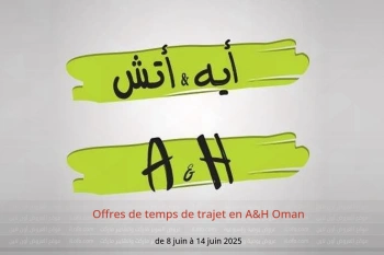 Offres de temps de trajet en A&H Oman de 8 à 14 juin