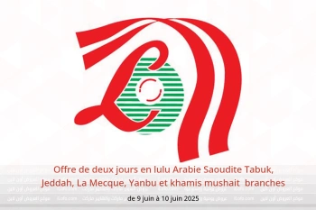 Offre de deux jours en lulu Tabuk, Jeddah, La Mecque, Yanbu et khamis mushait de 9 à 10 juin