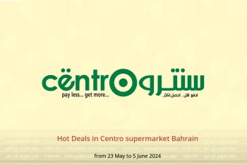 Hot Deals in Centro supermarket Bahrain from 23 May to 5 June