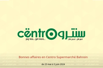 Bonnes affaires en Centro Supermarché Bahrein de 23 mai à 5 juin