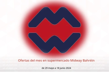 Ofertas del mes en supermercado Midway Bahréin de 29 mayo a 18 junio