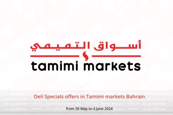 Deli Specials offers in Tamimi markets Bahrain from 30 May to 4 June