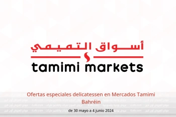 Ofertas especiales delicatessen en Mercados Tamimi Bahréin de 30 mayo a 4 junio