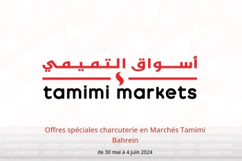 Offres spéciales charcuterie en Marchés Tamimi Bahrein de 30 mai à 4 juin