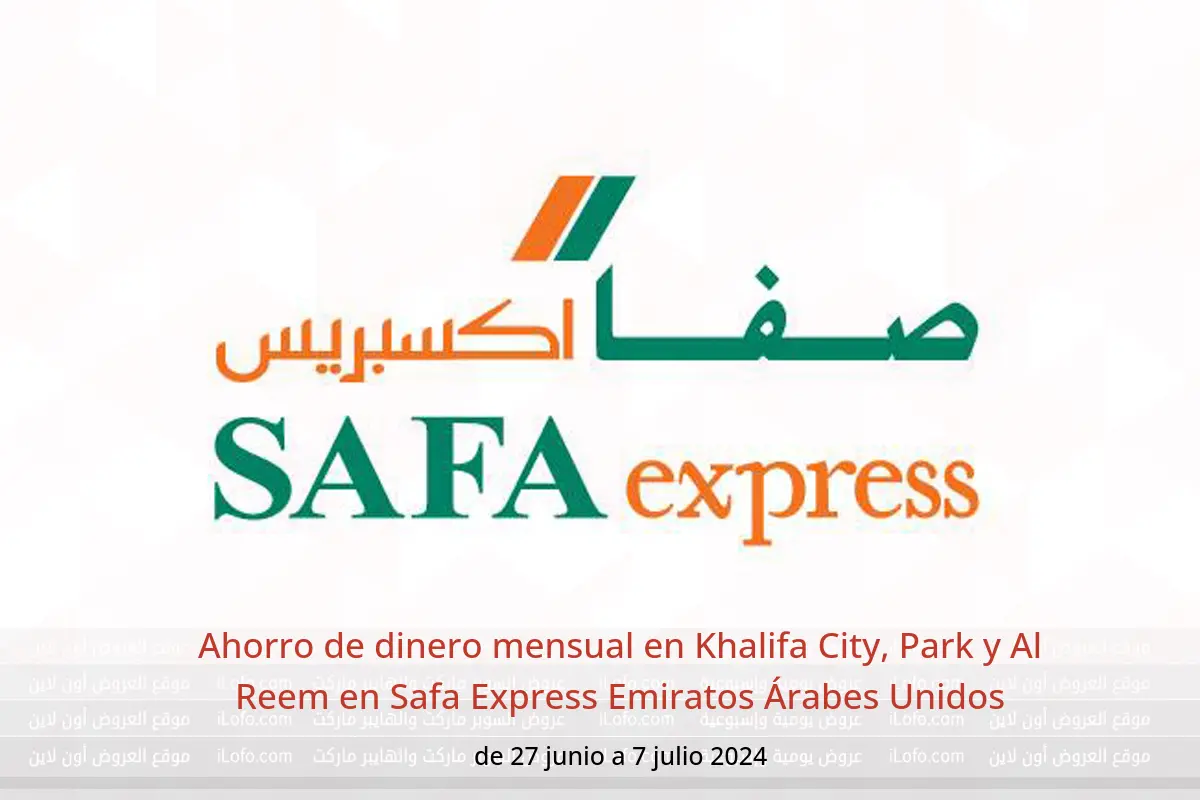 Ahorro de dinero mensual en Khalifa City, Park y Al Reem en Safa Express Emiratos Árabes Unidos de 27 junio a 7 julio 2024