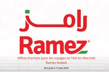 Offres d'achats pour les voyages et l'Aïd en Marchés Ramez Koweït de 6 à 17 juin